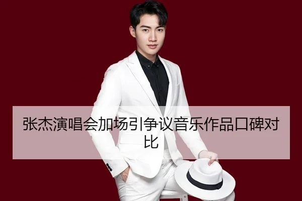张杰演唱会加场引争议音乐作品口碑对比
